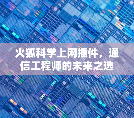 火狐科学上网插件，通信工程师的未来之选