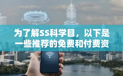为了解SS科学目，以下是一些推荐的免费和付费资源