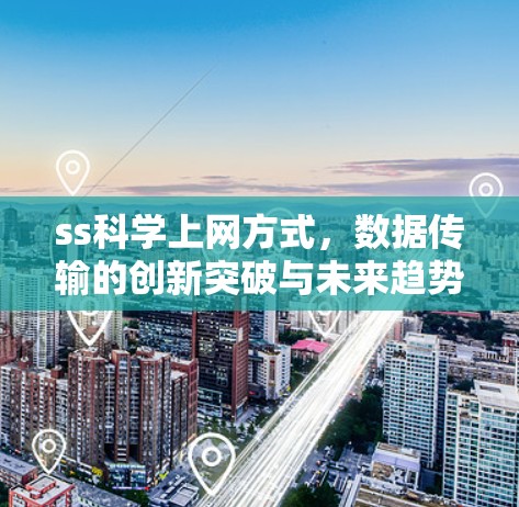 ss科学上网方式，数据传输的创新突破与未来趋势