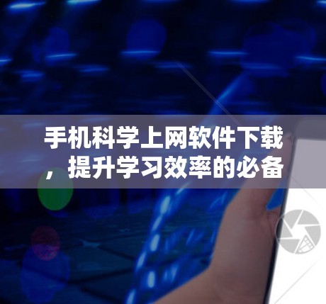 手机科学上网软件下载，提升学习效率的必备工具