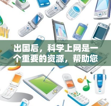 出国后，科学上网是一个重要的资源，帮助您获取学术和科学信息。以下是一个分步指南，帮助您有效利用科学网