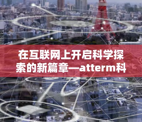 在互联网上开启科学探索的新篇章—atterm科学上网