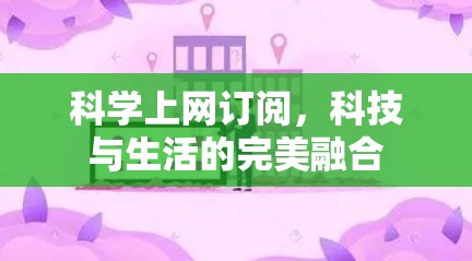 科学上网订阅，科技与生活的完美融合