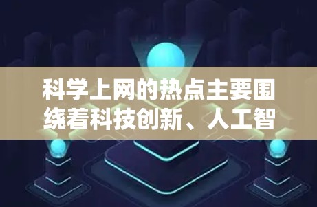 科学上网的热点主要围绕着科技创新、人工智能、生物技术、网络安全等领域的发展和应用。以下是最近几个备受关注的科技热点
