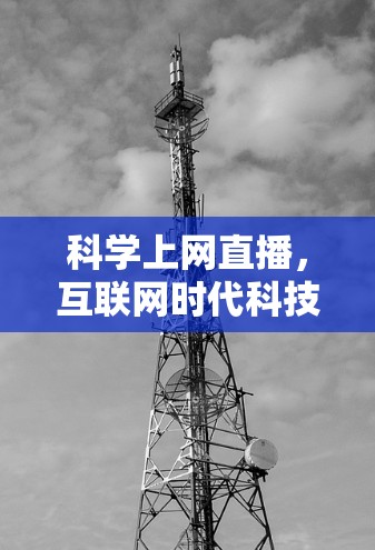 科学上网直播，互联网时代科技的完美融合