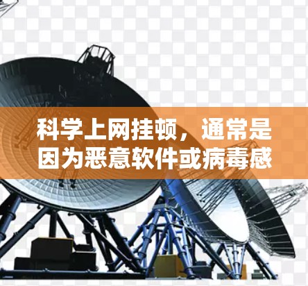 科学上网挂顿，通常是因为恶意软件或病毒感染导致的。以下是一些步骤可以尝试解决这个问题