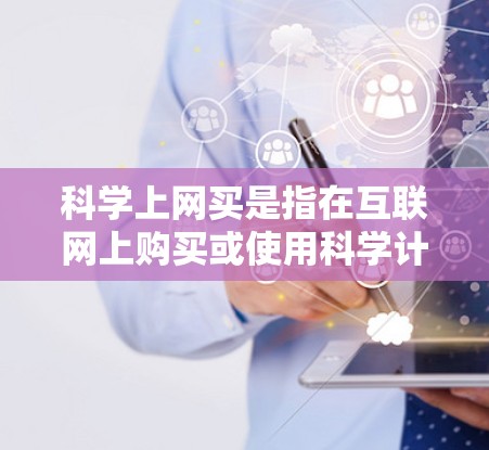 科学上网买是指在互联网上购买或使用科学计算器，涉及隐私保护问题。以下是详细的分析