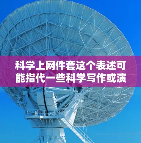 科学上网件套这个表述可能指代一些科学写作或演示的工具或网站。如果您需要一些科学写作的资源或网站，我可以为您提供一些免费或推荐的网站和工具。以下是一些可能相关的内容