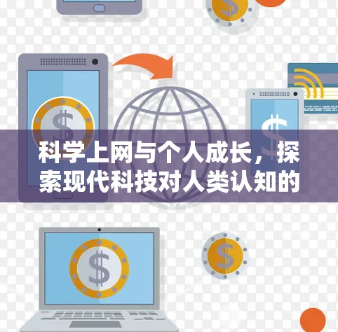 科学上网与个人成长，探索现代科技对人类认知的深远影响