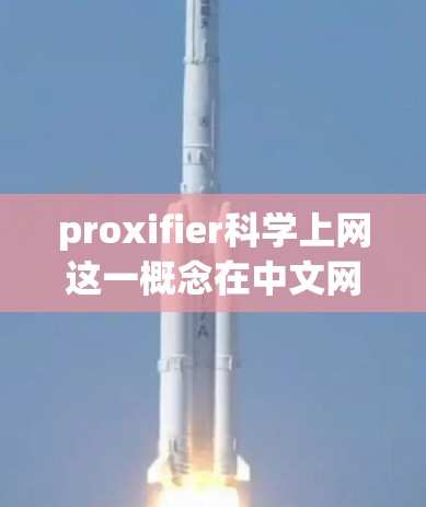 proxifier科学上网这一概念在中文网络中可能具有特定的含义，具体含义如下