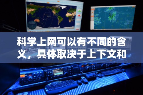 科学上网可以有不同的含义，具体取决于上下文和上下文的背景。以下是一些可能的解释