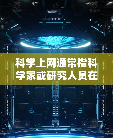 科学上网通常指科学家或研究人员在科学领域使用互联网或网络服务。在某些情况下，科学上网服务可能与合作租借有关，即与某家公司或组织合作共享网络资源。以下是一些可能的相关信息