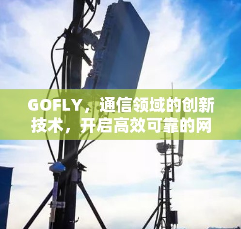 GOFLY，通信领域的创新技术，开启高效可靠的网络新纪元