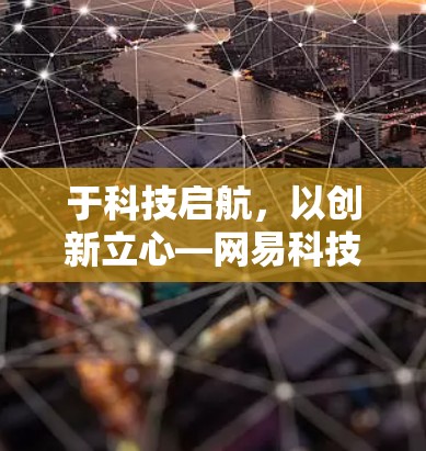 于科技启航，以创新立心—网易科技与互联网的使命之光