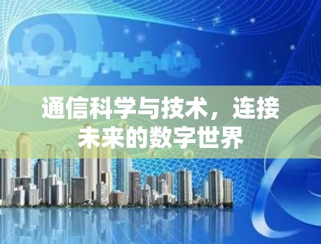 通信科学与技术，连接未来的数字世界