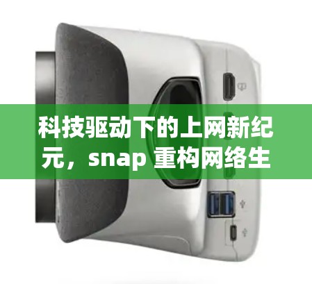 科技驱动下的上网新纪元，snap 重构网络生活方式