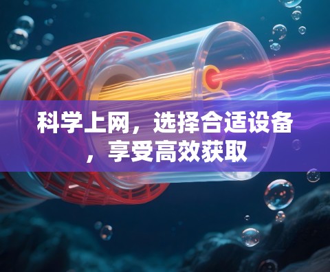 科学上网，选择合适设备，享受高效获取
