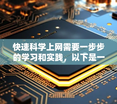 快速科学上网需要一步步的学习和实践，以下是一个清晰的步骤指南