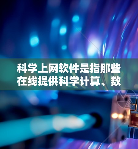 科学上网软件是指那些在线提供科学计算、数据分析、图形绘制等功能的工具。以下是一些常见的科学上网软件及其主要功能