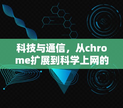 科技与通信，从chrome扩展到科学上网的创新