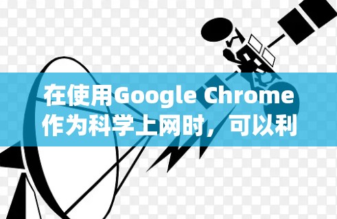 在使用Google Chrome作为科学上网时，可以利用插件来访问和集成多种在线科学工具和软件。以下是一些具体的步骤和方法