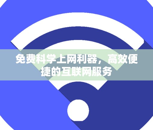 免费科学上网利器，高效便捷的互联网服务