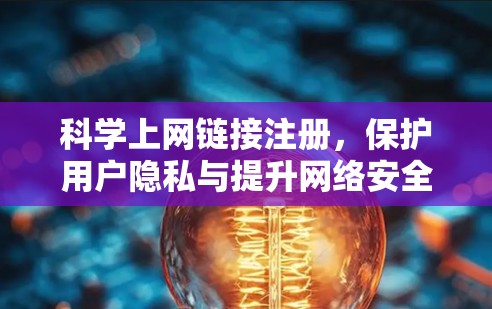 科学上网链接注册，保护用户隐私与提升网络安全