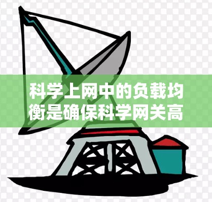 科学上网中的负载均衡是确保科学网关高效处理各种请求的 crucial 技术，通过以下方式实现