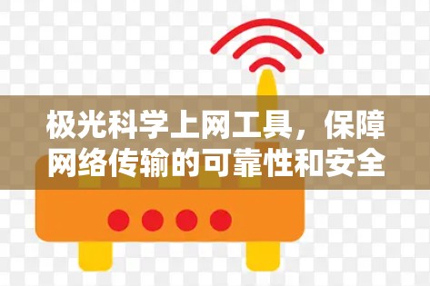极光科学上网工具，保障网络传输的可靠性和安全性