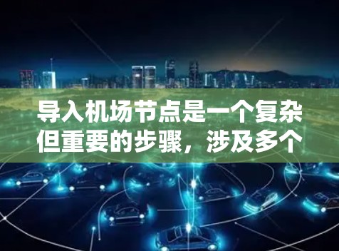 导入机场节点是一个复杂但重要的步骤，涉及多个步骤和功能。以下是一个结构化的指南，帮助您完成这个过程