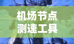 机场节点测速工具是一种用于机场监控运行的重要手段，通过实时监测和记录飞机的速度，确保机场的安全和秩序。以下是对这个概念的详细解释