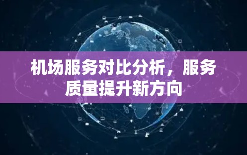 机场服务对比分析，服务质量提升新方向