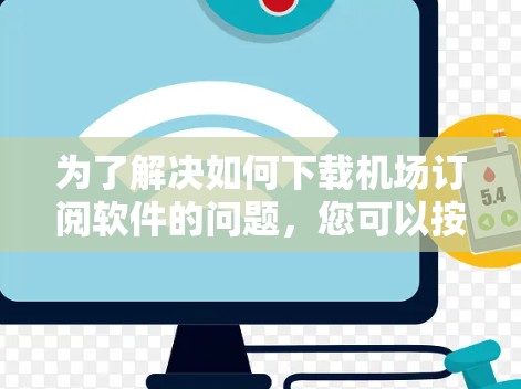 为了解决如何下载机场订阅软件的问题，您可以按照以下步骤进行操作