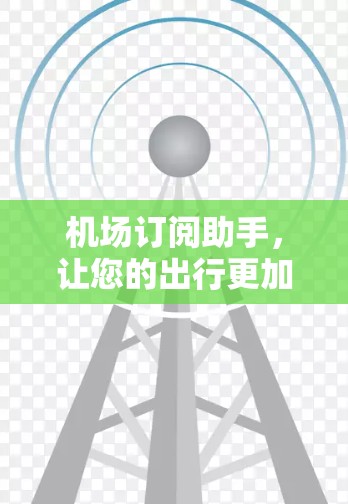 机场订阅助手，让您的出行更加便捷