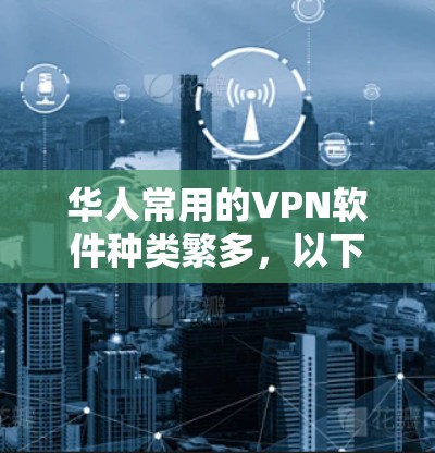华人常用的VPN软件种类繁多，以下是几种常见的中文软件推荐