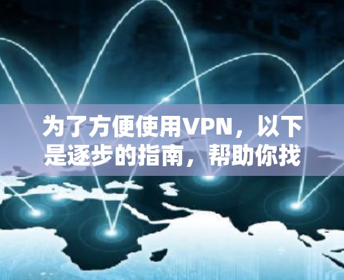 为了方便使用VPN，以下是逐步的指南，帮助你找到并使用适合的VPN入口