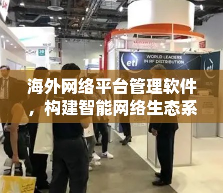海外网络平台管理软件，构建智能网络生态系统