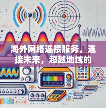 海外网络连接服务，连接未来，超越地域的连接势