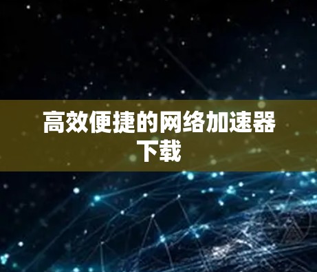 高效便捷的网络加速器下载