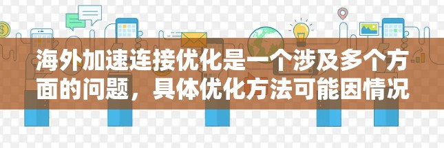 海外加速连接优化是一个涉及多个方面的问题，具体优化方法可能因情况而异。以下是一些可能的优化方向和建议