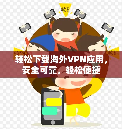 轻松下载海外VPN应用，安全可靠，轻松便捷