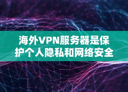 海外VPN服务器是保护个人隐私和网络安全的重要工具，但选择合适的服务器需要综合考虑多个因素。以下是一些考虑因素和推荐，帮助你选择最适合你需求的VPN服务器