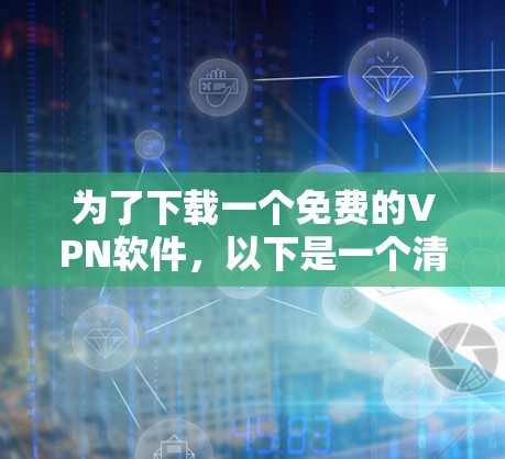 为了下载一个免费的VPN软件，以下是一个清晰的步骤指南