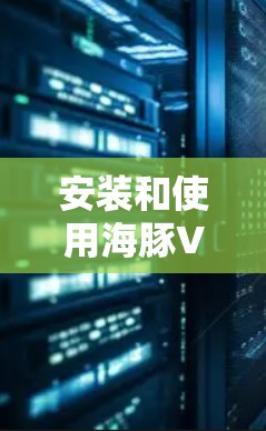 安装和使用海豚VPN的步骤如下