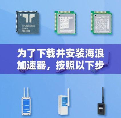 为了下载并安装海浪加速器，按照以下步骤进行