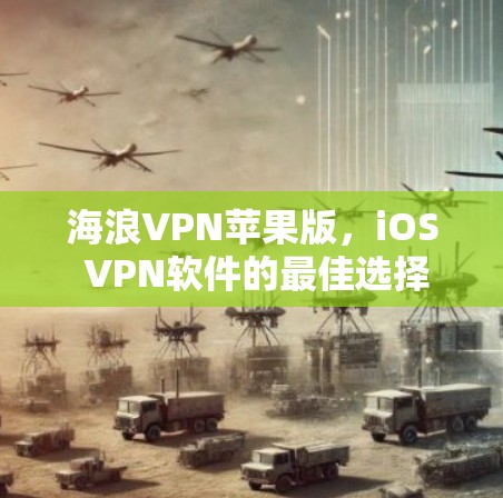 海浪VPN苹果版，iOS VPN软件的最佳选择