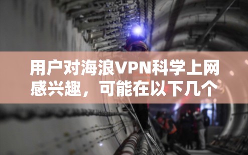 用户对海浪VPN科学上网感兴趣，可能在以下几个方面考虑