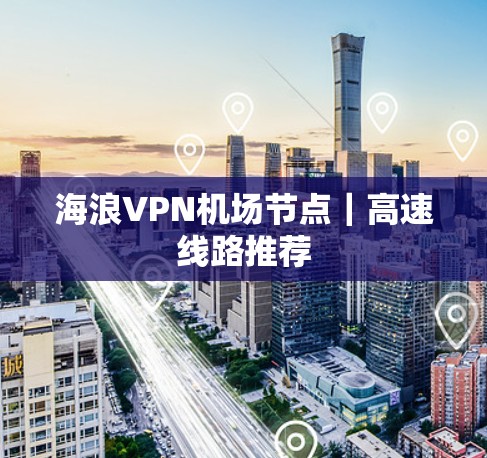 海浪VPN机场节点｜高速线路推荐