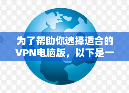为了帮助你选择适合的VPN电脑版，以下是一些详细的步骤和建议