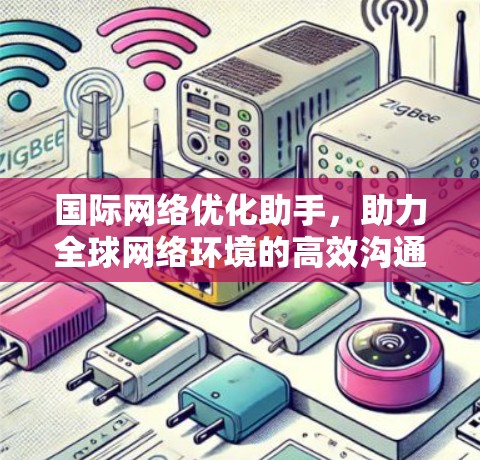 国际网络优化助手，助力全球网络环境的高效沟通